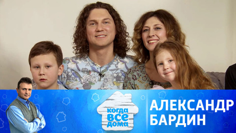 Когда все дома с Тимуром Кизяковым. Александр Бардин
